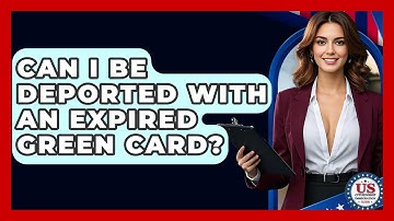 Can I Be Deported With An Expired Green Card? - US Citizenship Immigration Guide