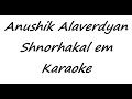 Anushik Alaverdyan - Shnorhakal em (Karaoke)