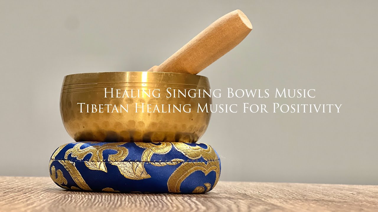 Healing Singing Bowls Music Tibetan Healing Music For Positivity