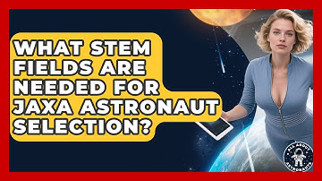 What STEM Fields Are Needed For JAXA Astronaut Selection? - All About Astronauts