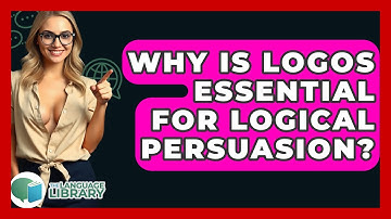 Why Is Logos Essential For Logical Persuasion? - The Language Library