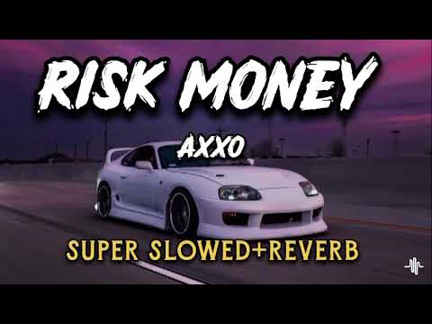 Risk money - AXXO.   (SUPER SLOWED+REVERB