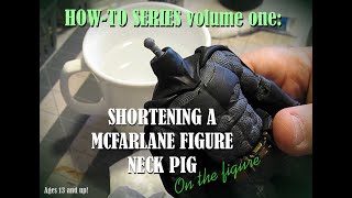 HOW TO SERIES vol 1 Shortening a McFarlane Figure Neck Pig