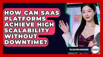 How Can SaaS Platforms Achieve High Scalability Without Downtime? - The SaaS Pros Breakdown