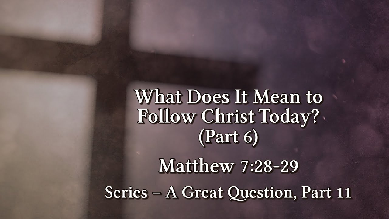 What Does It Mean to Follow Christ Today? Part 6 - Matthew 7:28-29 | A ...