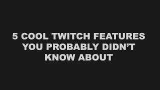 5 Twitch features you probably didn't know about