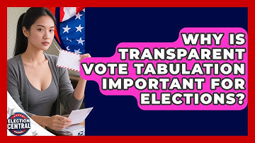 Why Is Transparent Vote Tabulation Important For Elections? - Election Central Channel