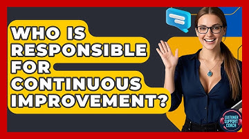 Who Is Responsible For Continuous Improvement? - Customer Support Coach