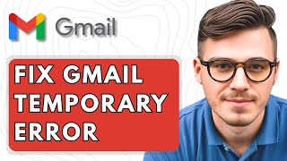 How To Fix Gmail Temporary Error [2025 Guide]