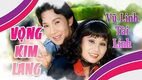 VỌNG KIM LANG | Liên khúc VŨ LINH TÀI LINH hay nhất | Cải Lương Tôi Yêu