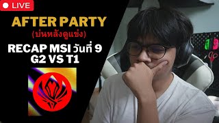 MSI วันที่ 9 After Party คุยหลังเกมจบ | G2 vs T1 ความหวังสุดท้ายของตะวันตก