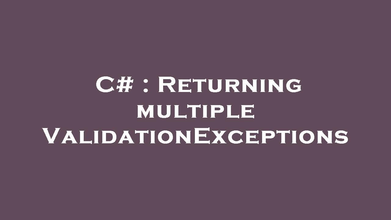 C Returning multiple ValidationExceptions YouTube