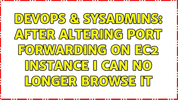 DevOps & SysAdmins: After altering port forwarding on EC2 instance I can no longer browse it