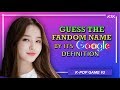 Guess The K-Pop Fandom Name By The Google Definition! |K-POP GAME|