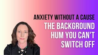 Anxiety Without A Cause: The Background Hum You Can’t Switch Off