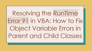 Resolving the RunTime Error 91 in VBA: How to Fix Object Variable Errors in Parent and Child Classes