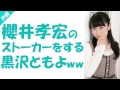 櫻井孝宏のストーカーをする黒沢ともよww