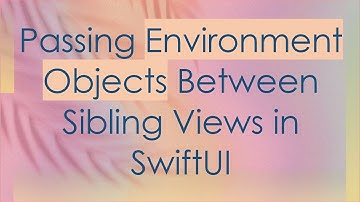 Passing Environment Objects Between Sibling Views in SwiftUI