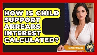 How Is Child Support Arrears Interest Calculated? - Family Law Gurus