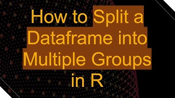 How to Split a Dataframe into Multiple Groups in R