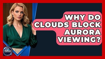 Why Do Clouds Block Aurora Viewing? - Profiles in Politics