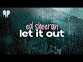 ed sheeran - let it out (lyrics)