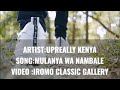 Upreally Kenya Mulanya Wa Nambale Official Song Video 2022 Upreally Kenya Mulanya Wa Nambale Official Song Video 2022