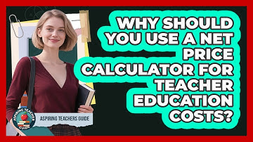 Why Should You Use A Net Price Calculator For Teacher Education Costs? - Aspiring Teacher Guide