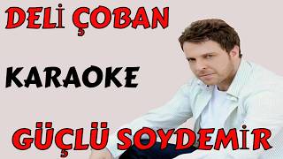 GÜÇLÜ SOYDEMİR DELİ ÇOBAN KARAOKE VE SÖZLERİ