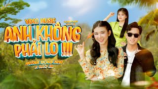 ANH KHÔNG PHẢI LO - HUỲNH MỘNG NHƯ x HÀO JK | OFFICIAL VIDEO | Về nhà cùng em đi có giàn bông...