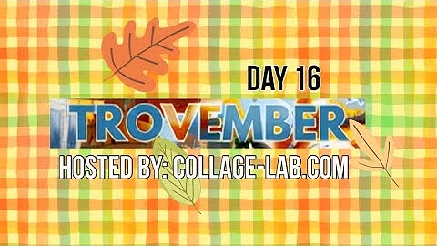 #trovember Day 16