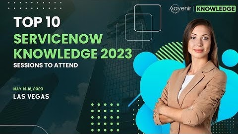 The Top 10 ServiceNow Knowledge 2023 Sessions to Attend | Aavenir