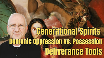 Generational Spirits, Demonic Oppression vs. Possession, & Deliverance Tools ~ Fr. Ripperger