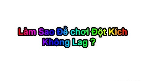 Hướng dẫn chơi đột kích không lag