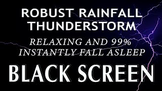 ROBUST RAINFALL & THUNDERSTORM⚡99% INSTANTLY FALL ASLEEP AND RELAXING | BLACK SCREEN FOR SLEEPING