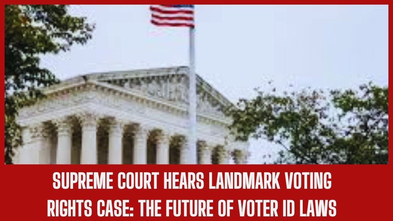 Supreme Court Hears Landmark Voting Rights Case: The Future of Voter ID ...