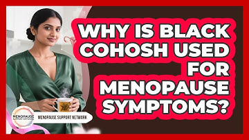 Why Is Black Cohosh Used For Menopause Symptoms? - Menopause Support Network