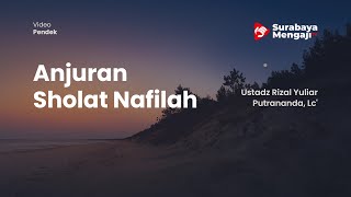 Anjuran Sholat Nafilah - Ustadz Rizal Yuliar Putrananda, Lc
