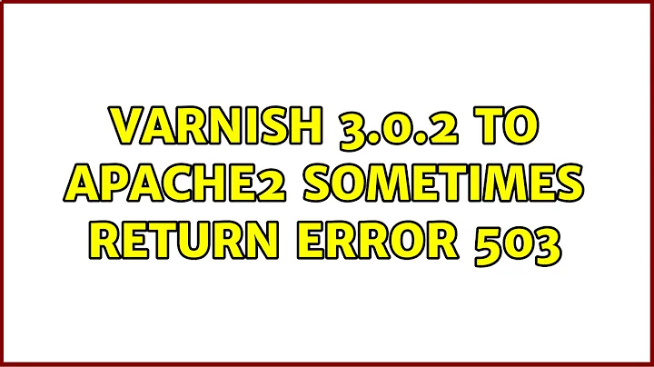 Varnish 3.0.2 to Apache2 sometimes return error 503 (4 Solutions!!)