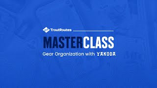 TroutRoutes Masterclass: Gear Organization with Yakoda Supply