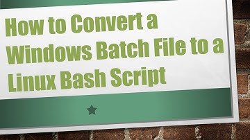 How to Convert a Windows Batch File to a Linux Bash Script