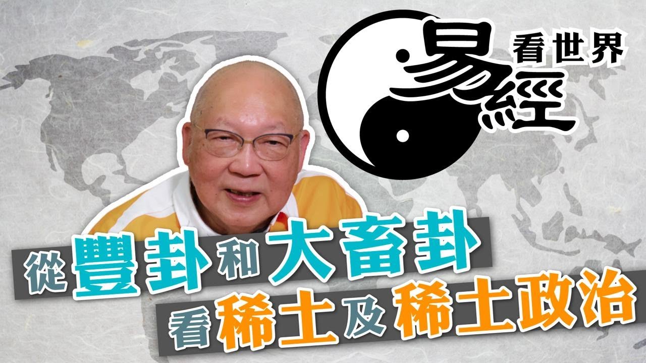 【易經看世界】從豐卦和大畜卦看稀土及稀土政治：中國會否打稀土牌？ | 2025-05-08 #岑逸飛（繁體字幕）