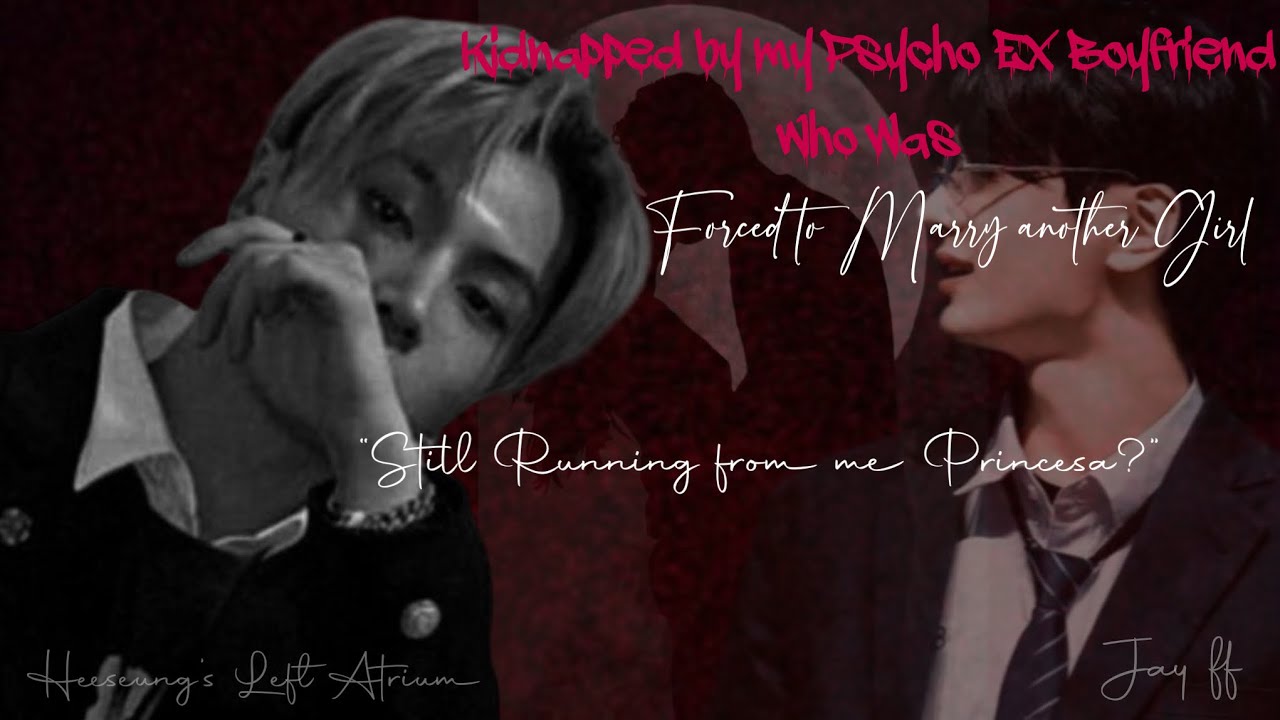 Kidnapped by my psycho ex boyfriend who was forced to marry another girl Enhypen Jay ff #fanfiction