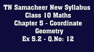TN Samacheer Class 10 Maths New Syllabus  - Chapter 5 Coordinate Geometry - Ex 5.2  - Q.No: 12
