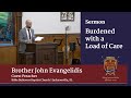 Burdened with a load of care  pastor john evangelidis  kjv jubilee preaching