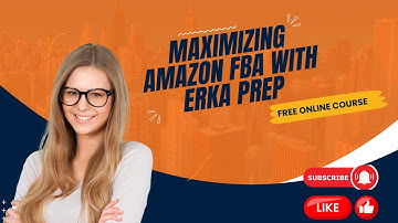 Maximizing Amazon FBA with Erka Prep
