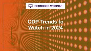 Webinar: CDP Trends to Watch in 2024 Webinar: CDP Trends to Watch in 2024
