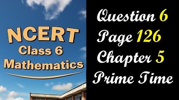 Question 6 Page 126 | Class 6 Maths Chapter 5 Prime Time | NCERT Ganita Prakash