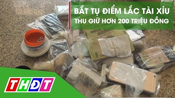 Triệt xóa tụ điểm lắc tài xỉu, thu giữ hơn 200 triệu đồng | THDT