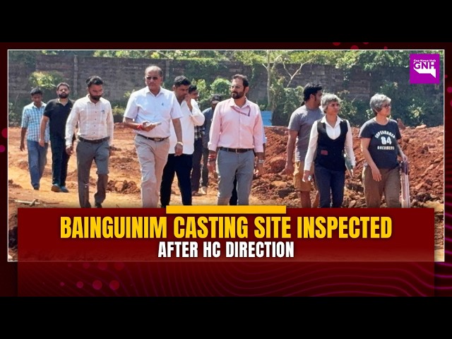 BAINGUINIM CASTING SITE INSPECTED FOLLOWING HIGH COURT DIRECTION
